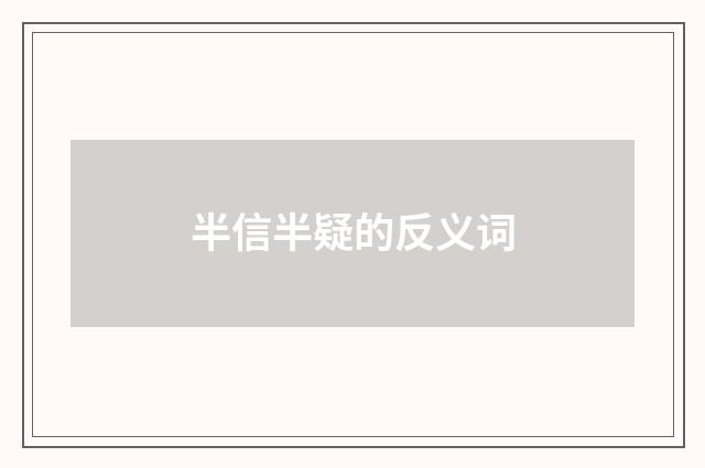半信半疑的反义词