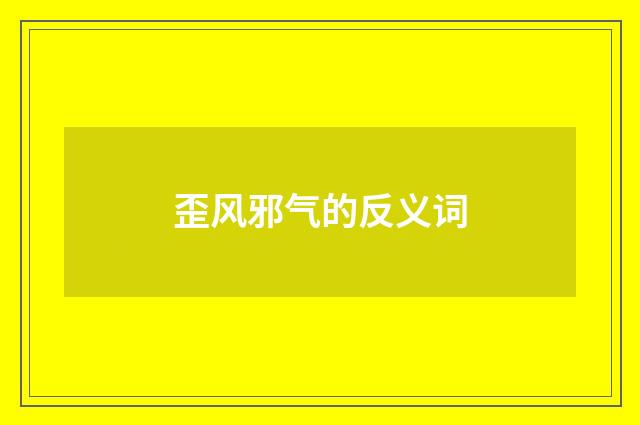 歪风邪气的反义词