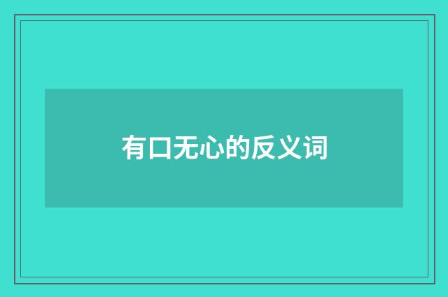 有口无心的反义词