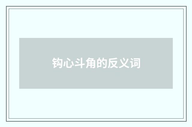 钩心斗角的反义词