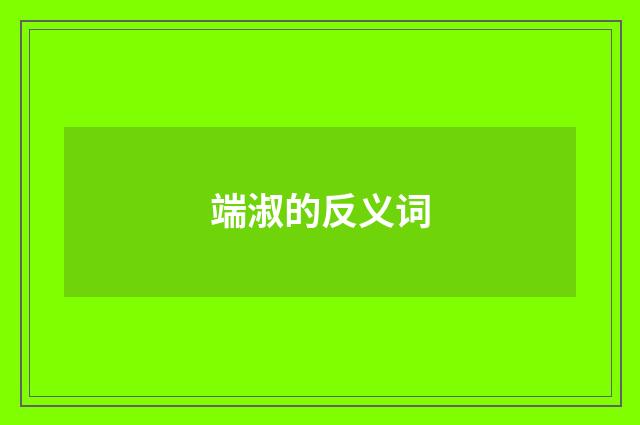 端淑的反义词