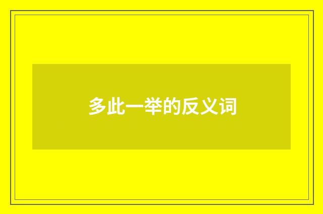 多此一举的反义词