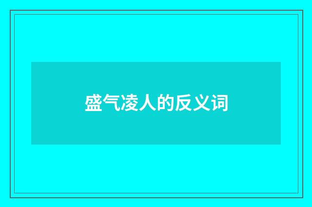 盛气凌人的反义词