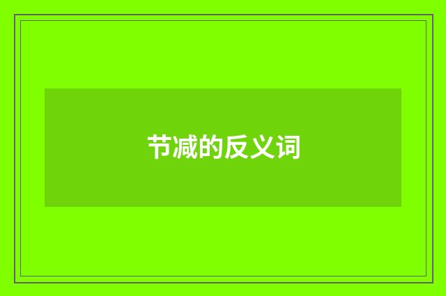 节减的反义词