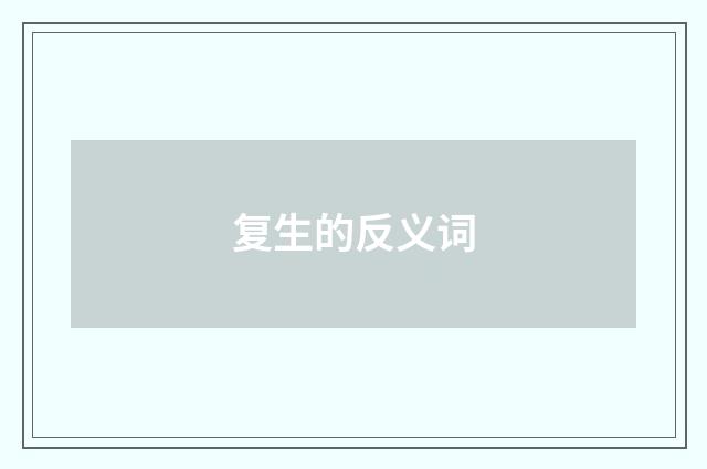 复生的反义词