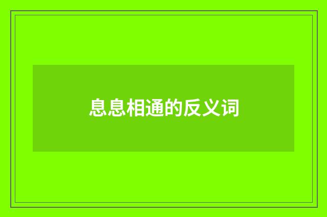息息相通的反义词