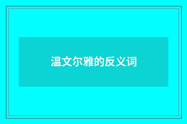 温文尔雅的反义词