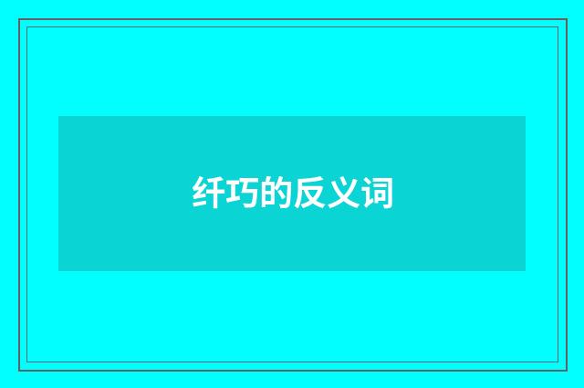 纤巧的反义词
