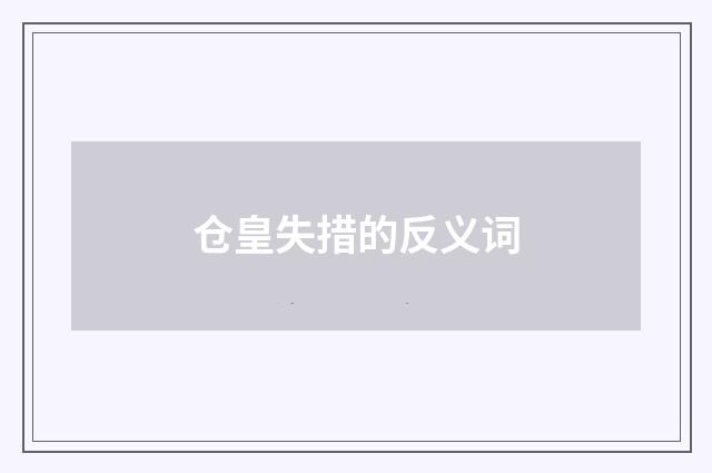 仓皇失措的反义词