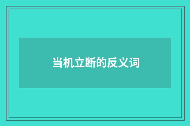 当机立断的反义词