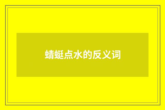 蜻蜓点水的反义词