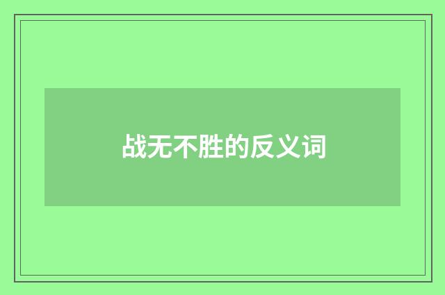 战无不胜的反义词