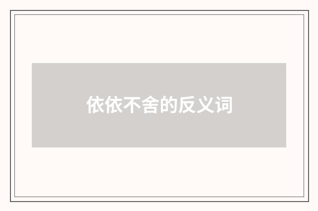 依依不舍的反义词