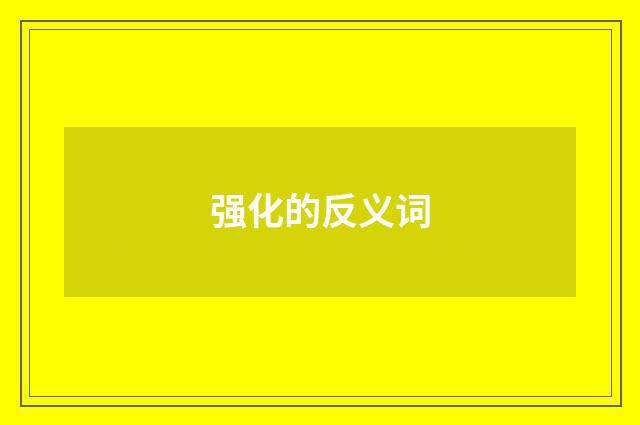 强化的反义词