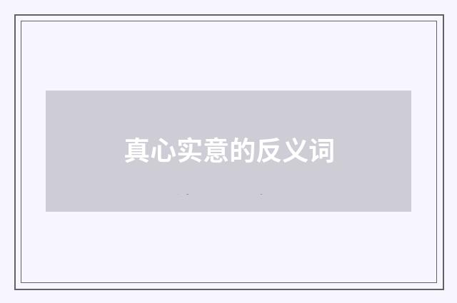 真心实意的反义词