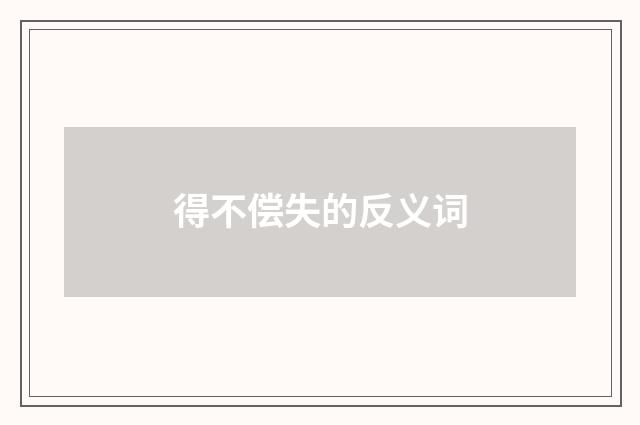 得不偿失的反义词