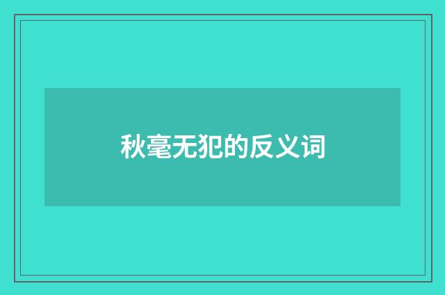 秋毫无犯的反义词