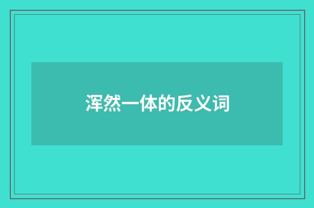 浑然一体的反义词
