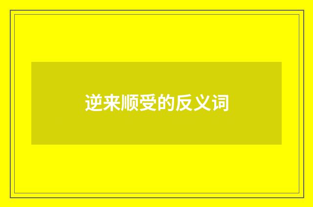 逆来顺受的反义词