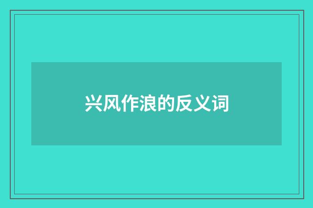 兴风作浪的反义词