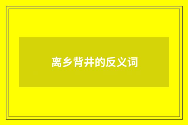 离乡背井的反义词