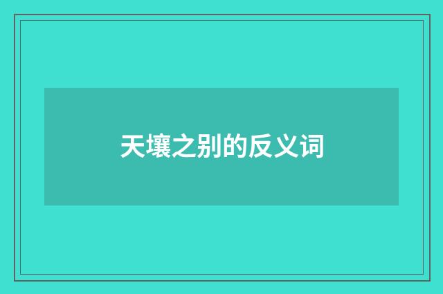 天壤之别的反义词
