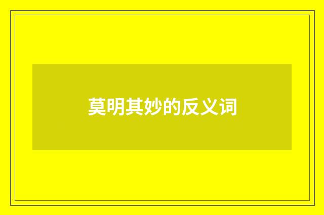 莫明其妙的反义词