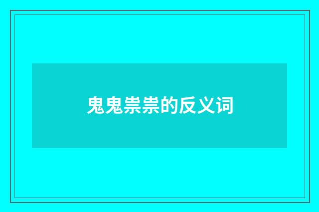 鬼鬼祟祟的反义词