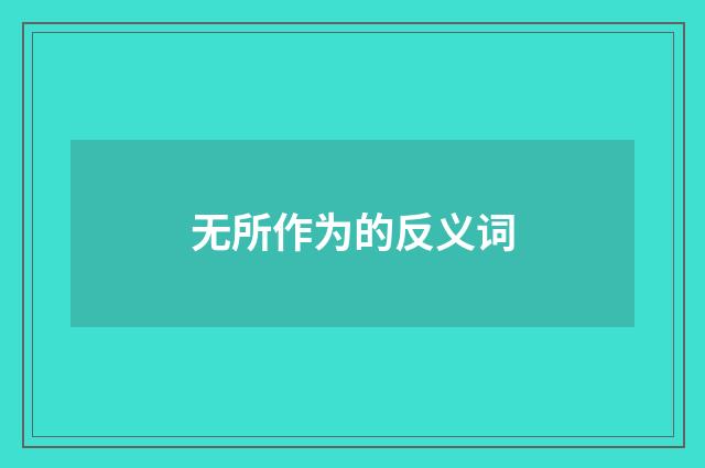无所作为的反义词