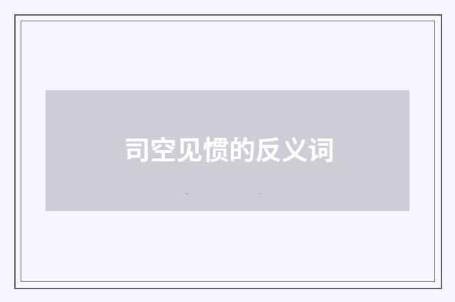 司空见惯的反义词
