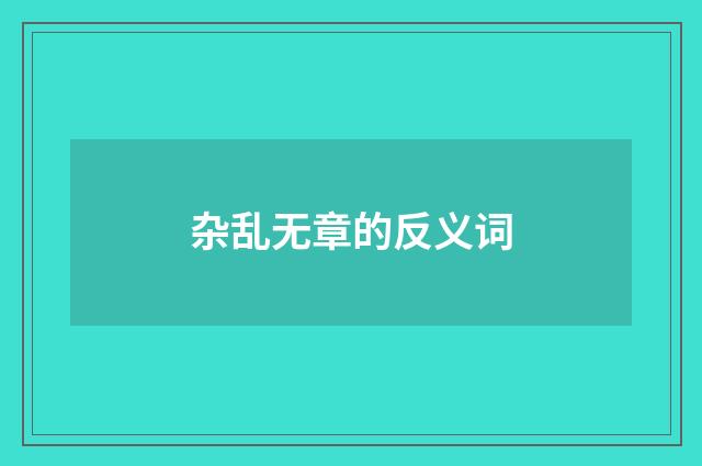 杂乱无章的反义词