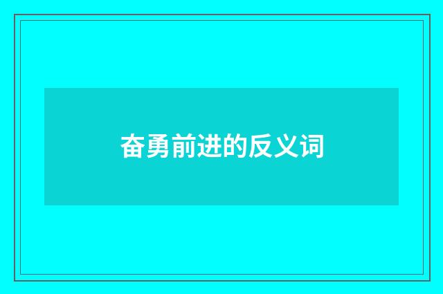 奋勇前进的反义词