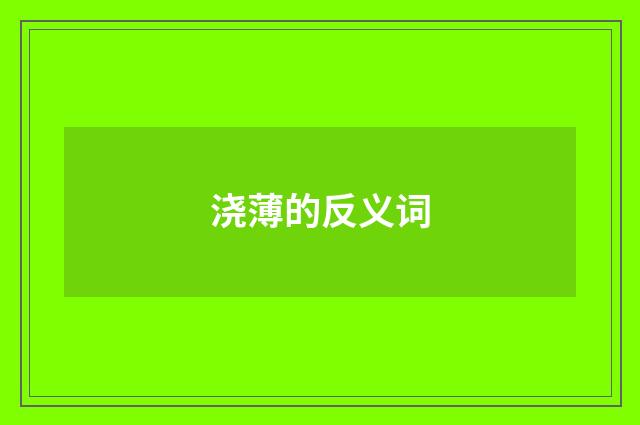 浇薄的反义词