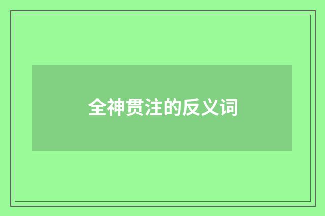 全神贯注的反义词