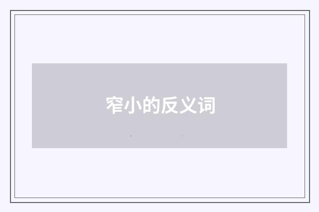 窄小的反义词