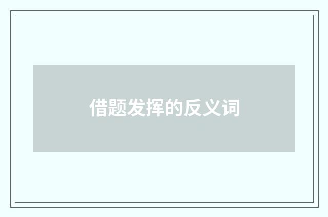 借题发挥的反义词