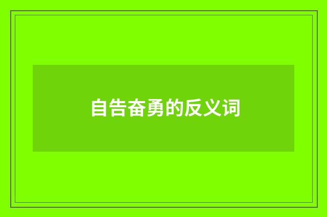 自告奋勇的反义词