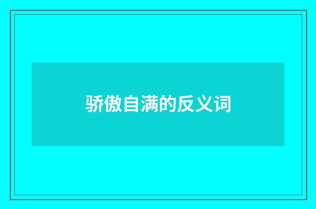 骄傲自满的反义词