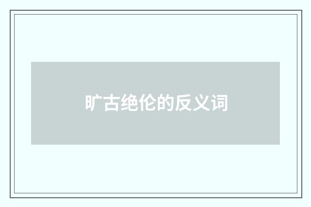 旷古绝伦的反义词