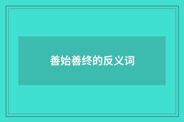 善始善终的反义词