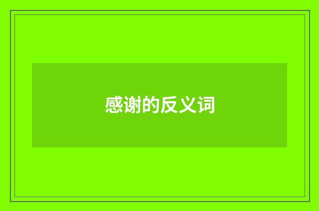 感谢的反义词