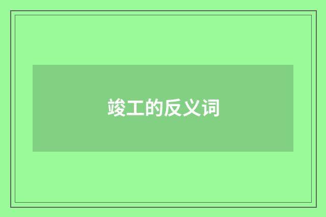 竣工的反义词