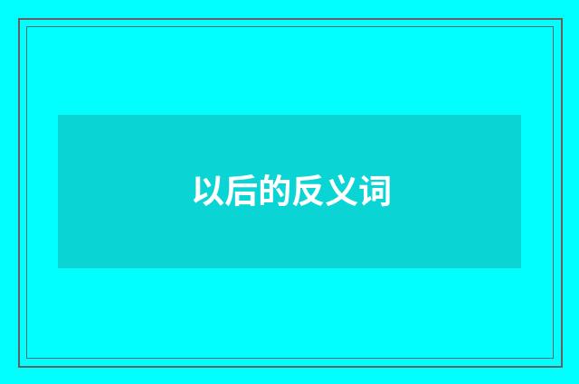 以后的反义词