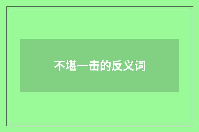 不堪一击的反义词