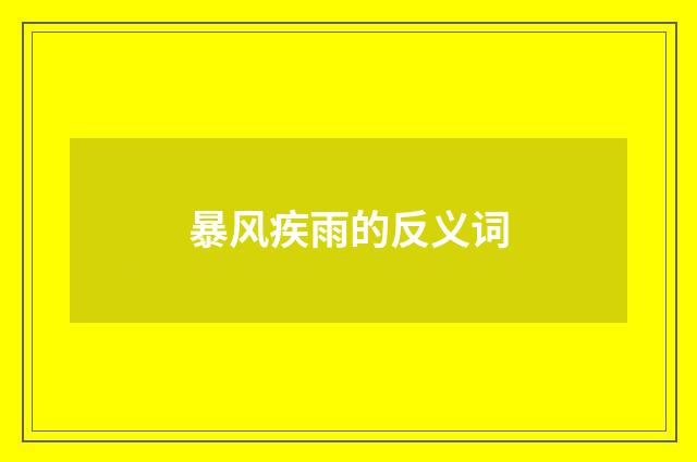 暴风疾雨的反义词