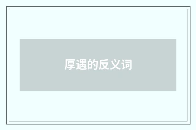 厚遇的反义词