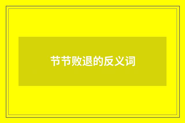 节节败退的反义词