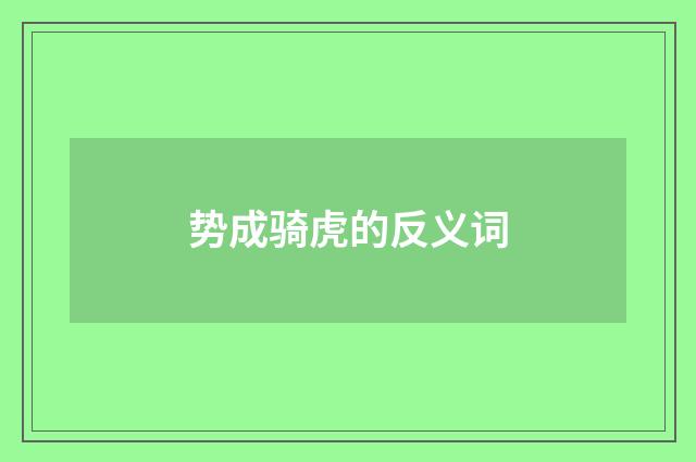 势成骑虎的反义词