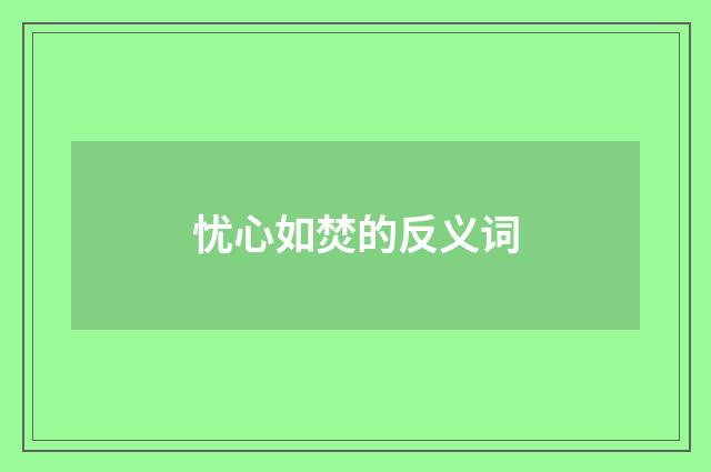 忧心如焚的反义词