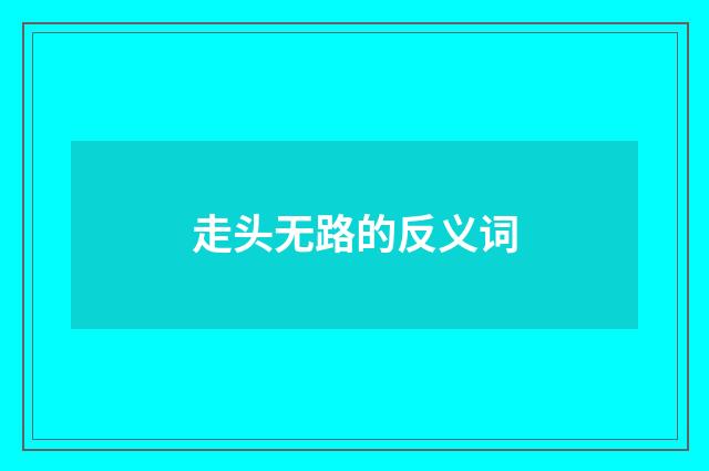 走头无路的反义词